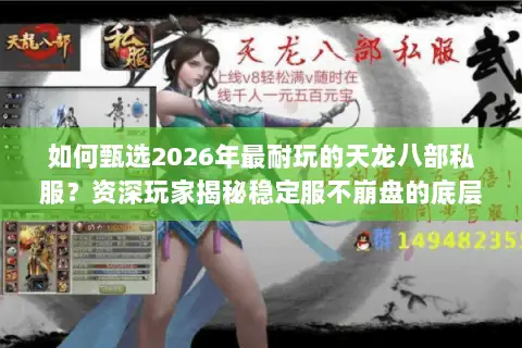 如何甄选2026年最耐玩的天龙八部私服?资深玩家揭秘稳定服不崩盘的底层逻辑 如何甄选2026年最耐玩的天龙八部私服?资深玩家揭秘稳定服不崩盘的底层逻辑