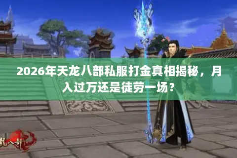 2026年天龙八部私服打金真相揭秘，月入过万还是徒劳一场？