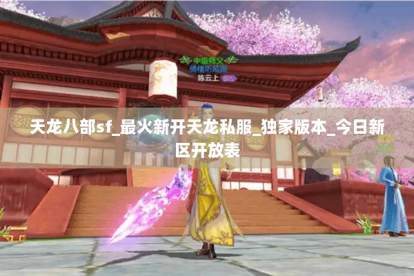 天龙八部sf_最火新开天龙私服_独家版本_今日新区开放表 天龙八部sf_最火新开天龙私服_独家版本_今日新区开放表