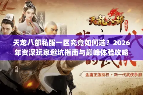 天龙八部私服一区究竟如何选？2026年资深玩家避坑指南与巅峰体验攻略