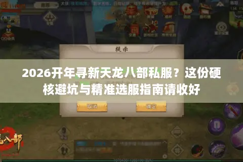 2026开年寻新天龙八部私服?这份硬核避坑与精准选服指南请收好 2026开年寻新天龙八部私服?这份硬核避坑与精准选服指南请收好