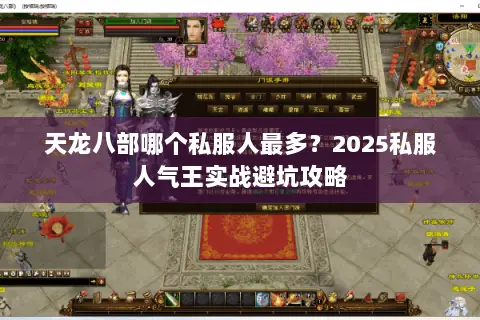 天龙八部哪个私服人最多?2025私服人气王实战避坑攻略 天龙八部哪个私服人最多?2025私服人气王实战避坑攻略
