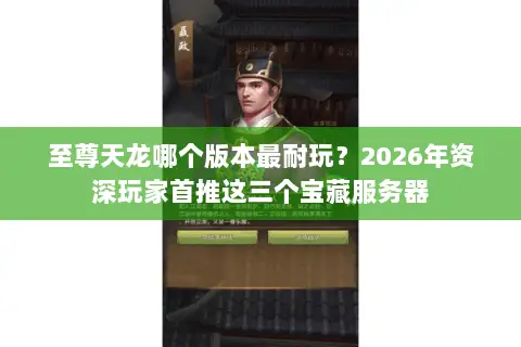 至尊天龙哪个版本最耐玩?2026年资深玩家首推这三个宝藏服务器 至尊天龙哪个版本最耐玩?2026年资深玩家首推这三个宝藏服务器