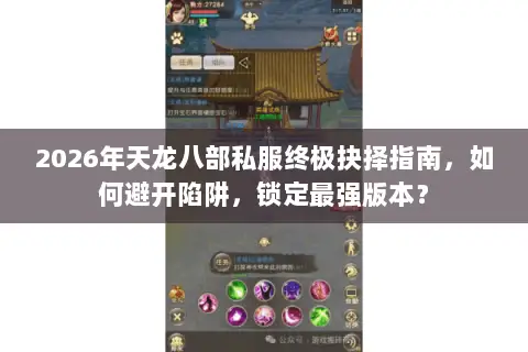 2026年天龙八部私服终极抉择指南，如何避开陷阱，锁定最强版本？