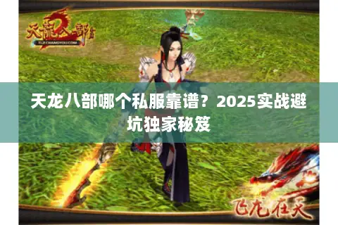 天龙八部哪个私服靠谱?2025实战避坑独家秘笈 天龙八部哪个私服靠谱?2025实战避坑独家秘笈