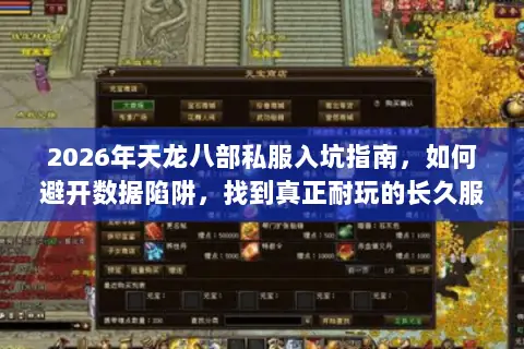 2026年天龙八部私服入坑指南,如何避开数据陷阱,找到真正耐玩的长久服? 2026年天龙八部私服入坑指南,如何避开数据陷阱,找到真正耐玩的长久服?