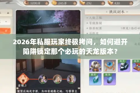 2026年私服玩家终极拷问，如何避开陷阱锁定那个必玩的天龙版本？