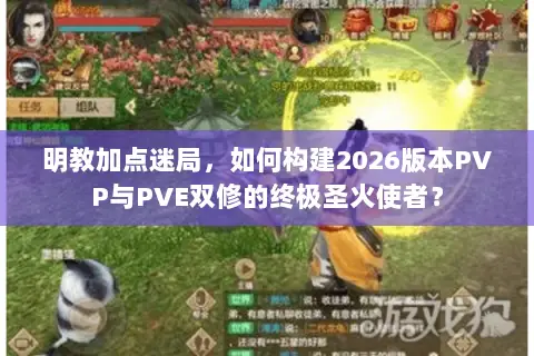 明教加点迷局,如何构建2026版本PVP与PVE双修的终极圣火使者? 明教加点迷局,如何构建2026版本PVP与PVE双修的终极圣火使者?