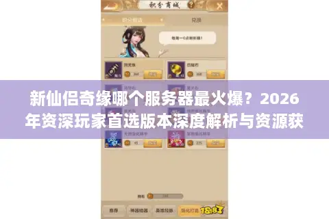 新仙侣奇缘哪个服务器最火爆?2026年资深玩家首选版本深度解析与资源获取全攻略 新仙侣奇缘哪个服务器最火爆?2026年资深玩家首选版本深度解析与资源获取全攻略