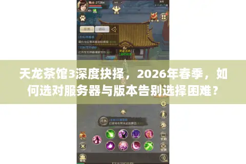 天龙茶馆3深度抉择,2026年春季,如何选对服务器与版本告别选择困难? 天龙茶馆3深度抉择,2026年春季,如何选对服务器与版本告别选择困难?