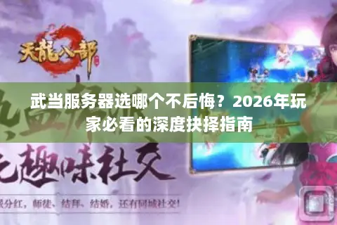 武当服务器选哪个不后悔?2026年玩家必看的深度抉择指南 武当服务器选哪个不后悔?2026年玩家必看的深度抉择指南