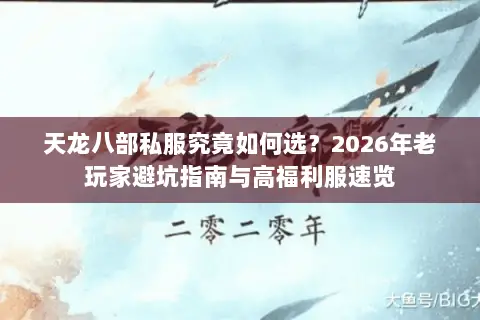 天龙八部私服究竟如何选？2026年老玩家避坑指南与高福利服速览