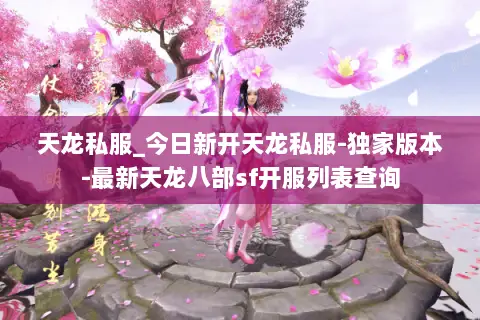 天龙私服_今日新开天龙私服-独家版本-最新天龙八部sf开服列表查询 天龙私服_今日新开天龙私服-独家版本-最新天龙八部sf开服列表查询