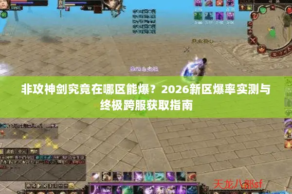 非攻神剑究竟在哪区能爆?2026新区爆率实测与终极跨服获取指南 非攻神剑究竟在哪区能爆?2026新区爆率实测与终极跨服获取指南