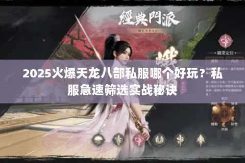 2025火爆天龙八部私服哪个好玩?私服急速筛选实战秘诀 2025火爆天龙八部私服哪个好玩?私服急速筛选实战秘诀