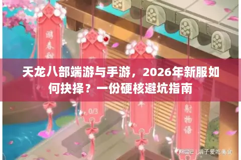 天龙八部端游与手游，2026年新服如何抉择？一份硬核避坑指南