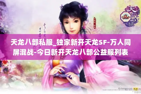 天龙八部私服_独家新开天龙SF-万人同屏混战-今日新开天龙八部公益服列表