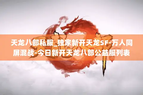 天龙八部私服_独家新开天龙SF-万人同屏混战-今日新开天龙八部公益服列表
