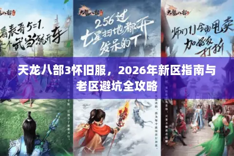 天龙八部3怀旧服，2026年新区指南与老区避坑全攻略