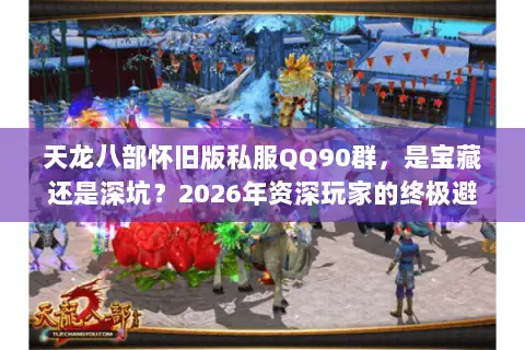 天龙八部怀旧版私服QQ90群,是宝藏还是深坑?2026年资深玩家的终极避坑指南 天龙八部怀旧版私服QQ90群,是宝藏还是深坑?2026年资深玩家的终极避坑指南