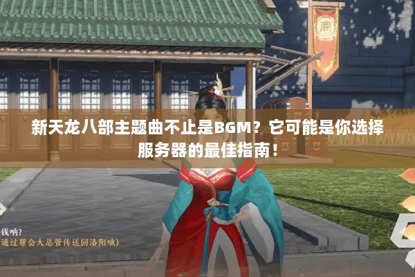 新天龙八部主题曲不止是BGM?它可能是你选择服务器的最佳指南! 新天龙八部主题曲不止是BGM?它可能是你选择服务器的最佳指南!