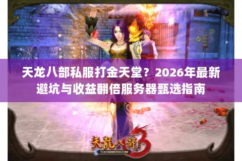 天龙八部私服打金天堂？2026年最新避坑与收益翻倍服务器甄选指南