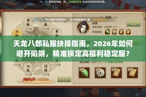 天龙八部私服抉择指南,2026年如何避开陷阱,精准锁定高福利稳定服? 天龙八部私服抉择指南,2026年如何避开陷阱,精准锁定高福利稳定服?