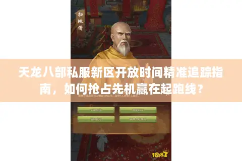 天龙八部私服新区开放时间精准追踪指南，如何抢占先机赢在起跑线？