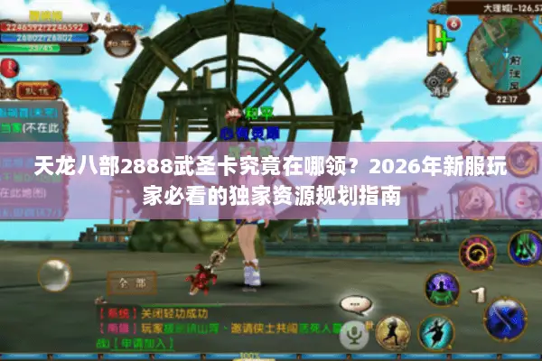 天龙八部2888武圣卡究竟在哪领?2026年新服玩家必看的独家资源规划指南 天龙八部2888武圣卡究竟在哪领?2026年新服玩家必看的独家资源规划指南