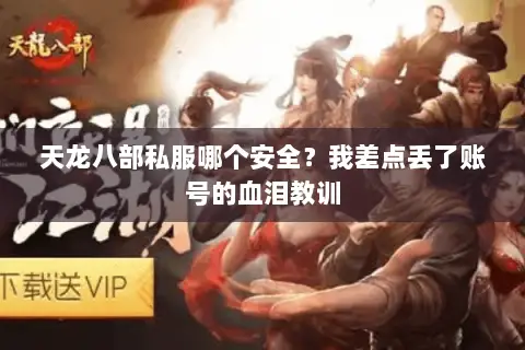 天龙八部私服哪个安全?我差点丢了账号的血泪教训 天龙八部私服哪个安全?我差点丢了账号的血泪教训