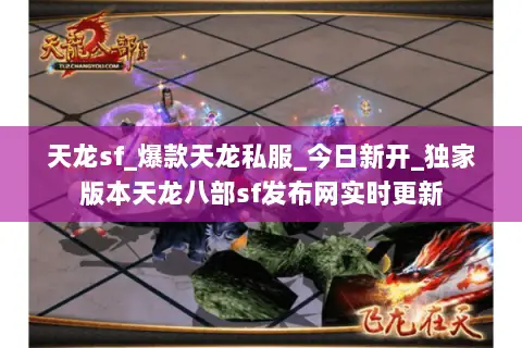 天龙sf_爆款天龙私服_今日新开_独家版本天龙八部sf发布网实时更新 天龙sf_爆款天龙私服_今日新开_独家版本天龙八部sf发布网实时更新