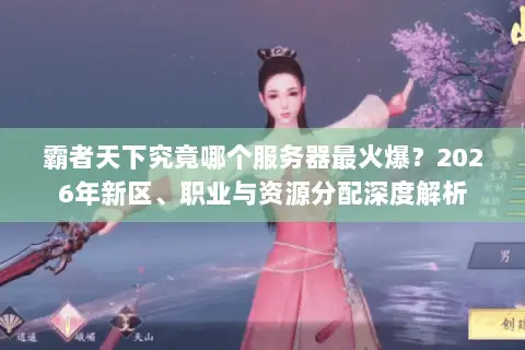 霸者天下究竟哪个服务器最火爆？2026年新区、职业与资源分配深度解析
