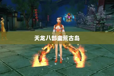 天龙八部蛮荒古岛 天龙八部蛮荒古岛