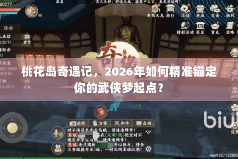 桃花岛奇遇记,2026年如何精准锚定你的武侠梦起点? 桃花岛奇遇记,2026年如何精准锚定你的武侠梦起点?