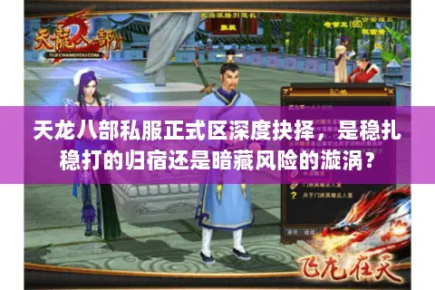 天龙八部私服正式区深度抉择，是稳扎稳打的归宿还是暗藏风险的漩涡？