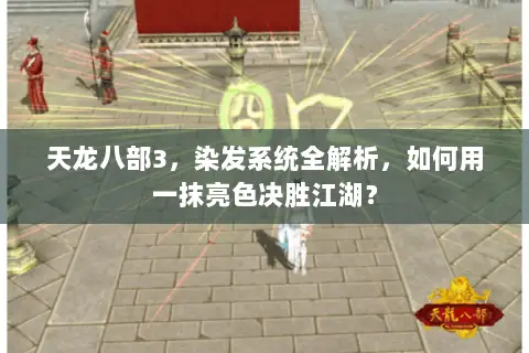 天龙八部3,染发系统全解析,如何用一抹亮色决胜江湖? 天龙八部3,染发系统全解析,如何用一抹亮色决胜江湖?