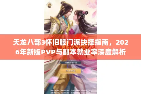天龙八部3怀旧服门派抉择指南，2026年新版PVP与副本就业率深度解析