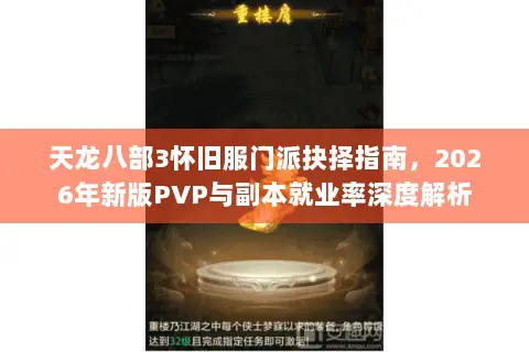 天龙八部3怀旧服门派抉择指南，2026年新版PVP与副本就业率深度解析