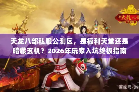 天龙八部私服公测区,是福利天堂还是暗藏玄机?2026年玩家入坑终极指南 天龙八部私服公测区,是福利天堂还是暗藏玄机?2026年玩家入坑终极指南