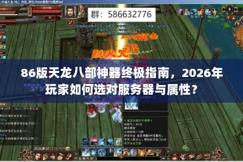 86版天龙八部神器终极指南,2026年玩家如何选对服务器与属性? 86版天龙八部神器终极指南,2026年玩家如何选对服务器与属性?