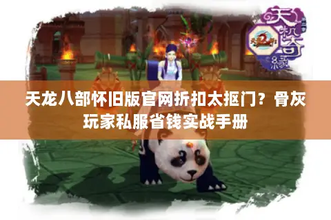 天龙八部怀旧版官网折扣太抠门?骨灰玩家私服省钱实战手册 天龙八部怀旧版官网折扣太抠门?骨灰玩家私服省钱实战手册