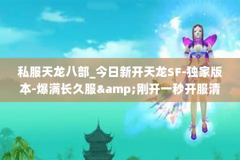 私服天龙八部_今日新开天龙SF-独家版本-爆满长久服&刚开一秒开服清单