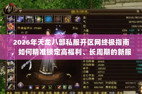 2026年天龙八部私服开区网终极指南，如何精准锁定高福利、长周期的新服？