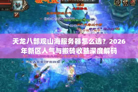 天龙八部观山海服务器怎么选?2026年新区人气与搬砖收益深度解码 天龙八部观山海服务器怎么选?2026年新区人气与搬砖收益深度解码