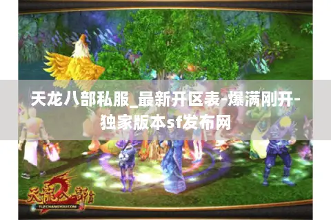天龙八部私服_最新开区表-爆满刚开-独家版本sf发布网 天龙八部私服_最新开区表-爆满刚开-独家版本sf发布网