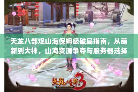 天龙八部观山海保姆级破局指南,从萌新到大神,山海资源争夺与服务器选择全解析 天龙八部观山海保姆级破局指南,从萌新到大神,山海资源争夺与服务器选择全解析