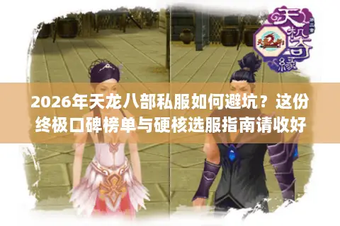 2026年天龙八部私服如何避坑?这份终极口碑榜单与硬核选服指南请收好 2026年天龙八部私服如何避坑?这份终极口碑榜单与硬核选服指南请收好