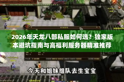 2026年天龙八部私服如何选?独家版本避坑指南与高福利服务器精准推荐 2026年天龙八部私服如何选?独家版本避坑指南与高福利服务器精准推荐