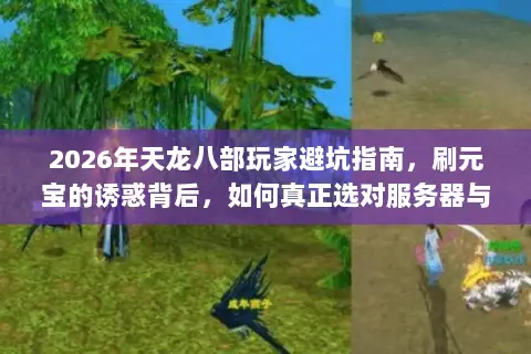 2026年天龙八部玩家避坑指南,刷元宝的诱惑背后,如何真正选对服务器与版本? 2026年天龙八部玩家避坑指南,刷元宝的诱惑背后,如何真正选对服务器与版本?