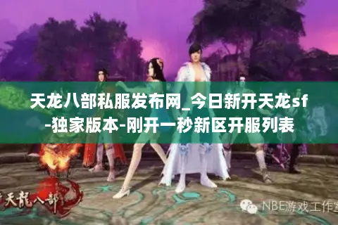 天龙八部私服发布网_今日新开天龙sf-独家版本-刚开一秒新区开服列表 天龙八部私服发布网_今日新开天龙sf-独家版本-刚开一秒新区开服列表